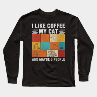 I Like Coffee My Cat And Maybe 3 People, Funny Gift For Cat and Coffee  Lovers Long Sleeve T-Shirt